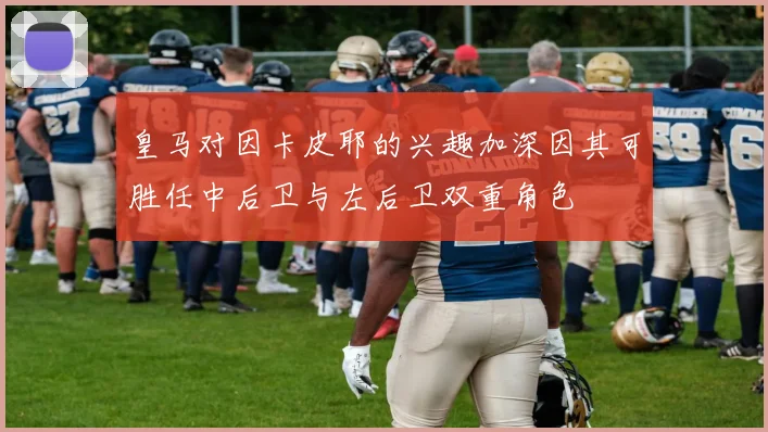 皇马对因卡皮耶的兴趣加深因其可胜任中后卫与左后卫双重角色