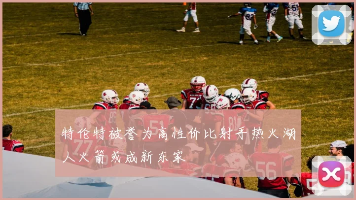 特伦特被誉为高性价比射手热火湖人火箭或成新东家