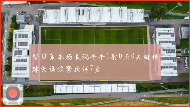 登贝莱本场表现平平1射0正0关键传球失误频繁获评7分