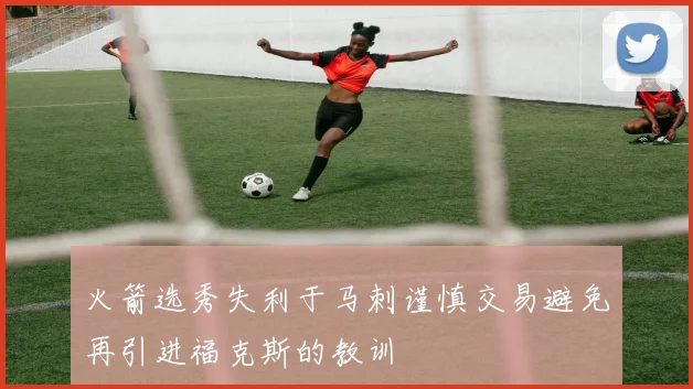 火箭选秀失利于马刺谨慎交易避免再引进福克斯的教训